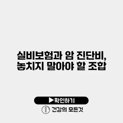 실비보험과 암 진단비, 놓치지 말아야 할 조합