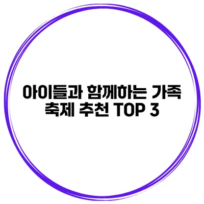 아이들과 함께하는 가족 축제 추천 TOP 3