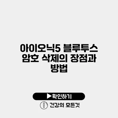 아이오닉5 블루투스 암호 삭제의 장점과 방법