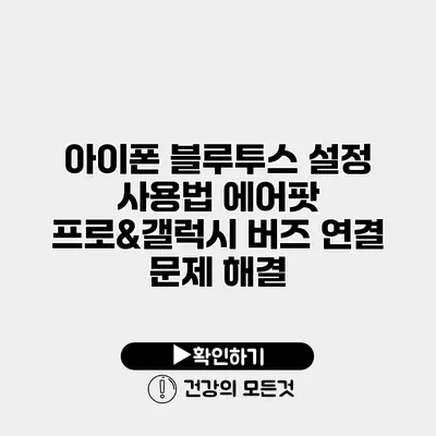 아이폰 블루투스 설정 사용법 에어팟 프로&갤럭시 버즈 연결 문제 해결