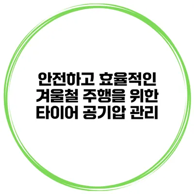 안전하고 효율적인 겨울철 주행을 위한 타이어 공기압 관리