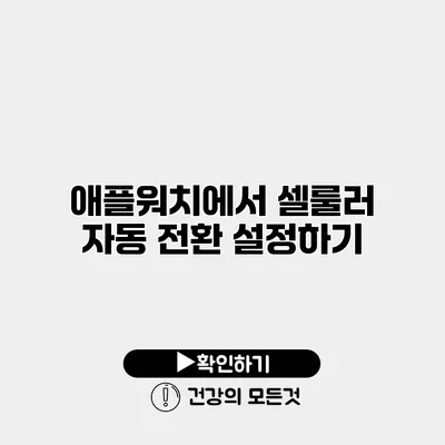 애플워치에서 셀룰러 자동 전환 설정하기