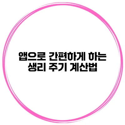 앱으로 간편하게 하는 생리 주기 계산법