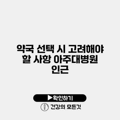 약국 선택 시 고려해야 할 사항 아주대병원 인근