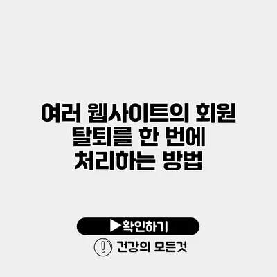 여러 웹사이트의 회원 탈퇴를 한 번에 처리하는 방법