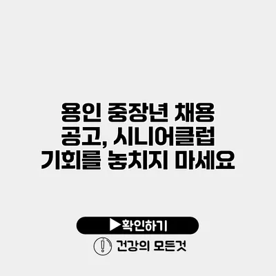 용인 중장년 채용 공고, 시니어클럽 기회를 놓치지 마세요