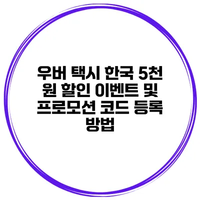 우버 택시 한국 5천 원 할인 이벤트 및 프로모션 코드 등록 방법