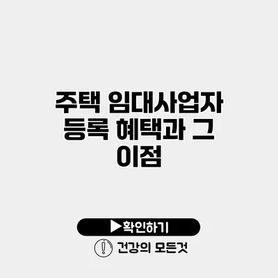 주택 임대사업자 등록 혜택과 그 이점
