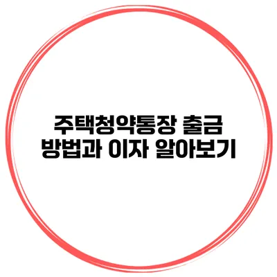 주택청약통장 출금 방법과 이자 알아보기