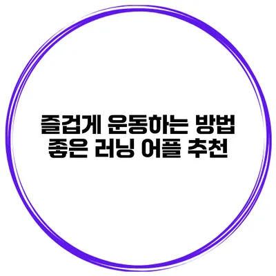즐겁게 운동하는 방법 좋은 러닝 어플 추천
