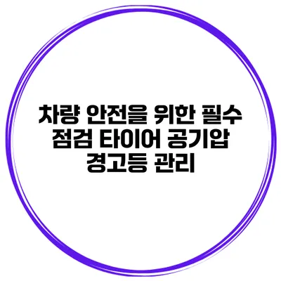 차량 안전을 위한 필수 점검: 타이어 공기압 경고등 관리