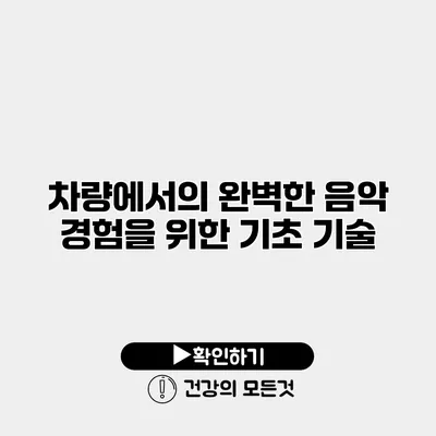 차량에서의 완벽한 음악 경험을 위한 기초 기술