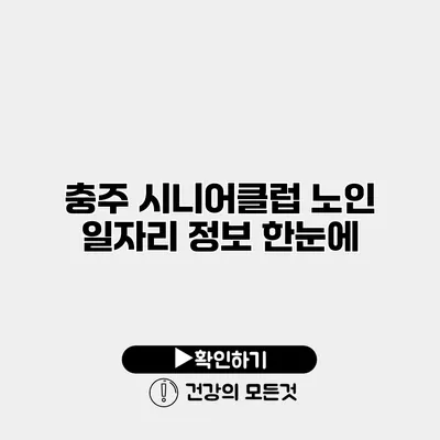 충주 시니어클럽 노인 일자리 정보 한눈에