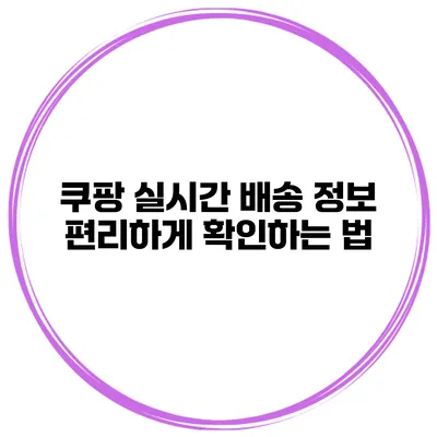 쿠팡 실시간 배송 정보 편리하게 확인하는 법