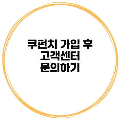 쿠펀치 가입 후 고객센터 문의하기