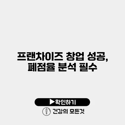 프랜차이즈 창업 성공, 폐점율 분석 필수
