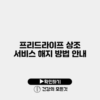 프리드라이프 상조 서비스 해지 방법 안내