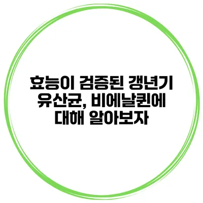 효능이 검증된 갱년기 유산균, 비에날퀸에 대해 알아보자