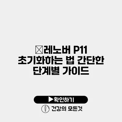 ﻿레노버 P11 초기화하는 법 간단한 단계별 가이드